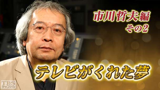 テレビがくれた夢 市川哲夫 その2