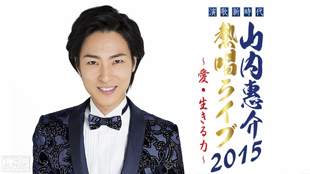 演歌新時代 山内惠介 熱唱ライブ2015〜愛・生きる力〜