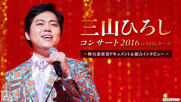 三山ひろしコンサート2016 in NHKホール〜舞台裏密着ドキュメント&独占インタビュー〜