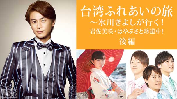 台湾ふれあいの旅〜氷川きよしが行く!岩佐美咲・はやぶさと珍道中!後編