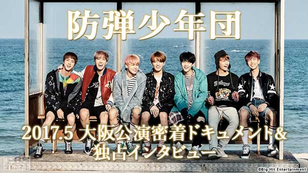 防弾少年団 2017.5 大阪公演密着ドキュメント&独占インタビュー