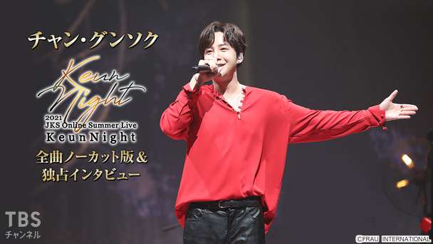 2021 チャン・グンソク Online Summer Live -Keun Night- 全曲ノーカット版&独占インタビュー