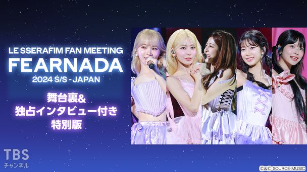 LE SSERAFIM FAN MEETING ‘FEARNADA’ 2024 S/S - JAPAN 舞台裏&独占インタビュー付き特別版