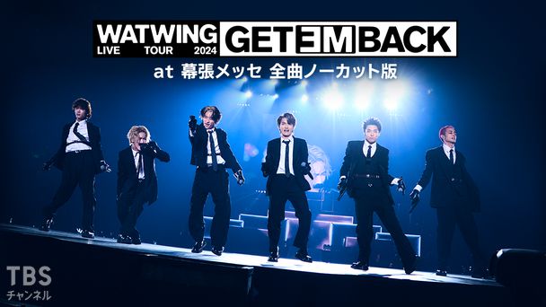 WATWING LIVE TOUR 2024 - Get Em Back - at 幕張メッセ 全曲ノーカット版