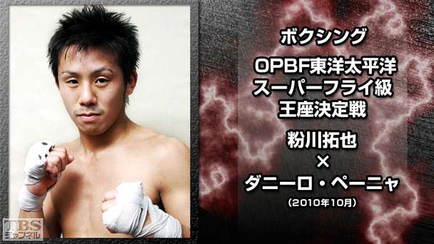 ボクシング OPBF東洋太平洋スーパーフライ級王座決定戦 粉川拓也×ダニーロ・ペーニャ(2010年10月)