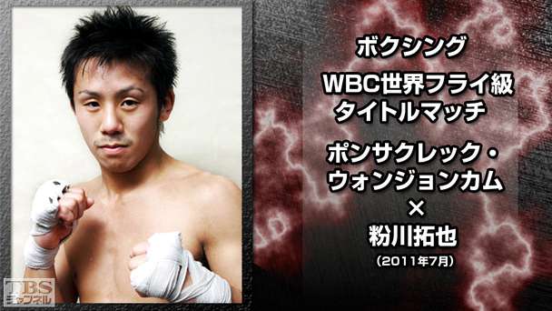 ボクシング WBC世界フライ級タイトルマッチ ポンサクレック・ウォンジョンカム×粉川拓也(2011年7月)