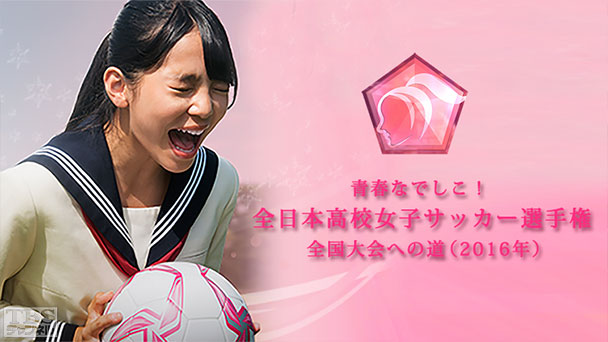 青春なでしこ!全日本高校女子サッカー選手権 全国大会への道(2016年)