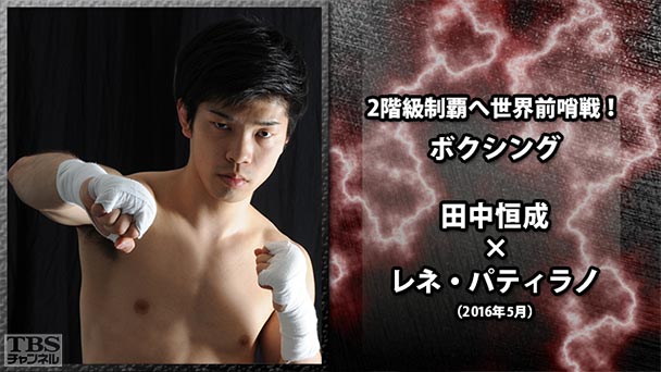 2階級制覇へ世界前哨戦! ボクシング 田中恒成×レネ・パティラノ(2016年5月)