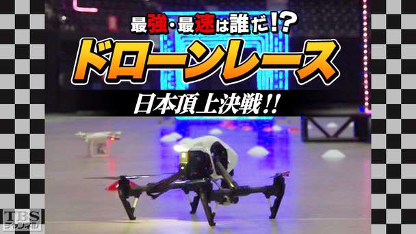 最強・最速は誰だ!?ドローンレース日本頂上決戦!!