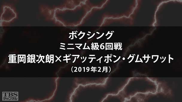 ボクシング ミニマム級6回戦 重岡銀次朗×ギアッティポン・グムサワット(2019年2月)
