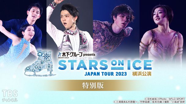 木下グループ presents スターズ・オン・アイス ジャパンツアー 2023 横浜公演 特別版