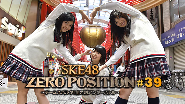 SKE48 ZERO POSITION 〜チームスパルタ!能力別アンダーバトル〜 #39