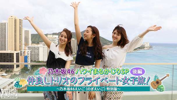 乃木坂46ハワイまるかじりSP 後編 仲良しトリオのプライベート女子旅!〜乃木坂46えいご(のぎえいご)特別版〜
